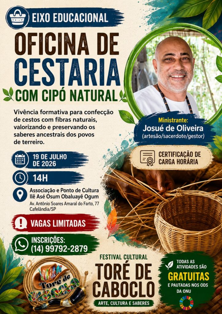 ➡️EIXO EDUCACIONAL OFICINA DE CESTARIA COM CIPÓ NATURAL Vivência formativa para confecção de cestos com fibras naturais, valorizando e preservando os saberes ancestrais dos povos de terreiro. Ministrante: Josué de Oliveira Certificação de carga horária 🗓️19 de julho de 2026 🕗14h 📍Associação e Ponto de Cultura Ilê Asé Osum Obaluayê Ogum Av. Antônio Soares Amaral do Farto, 77 – Cafelândia/SP. Vagas limitadas 📞 Inscrições: (14) 99792-2879