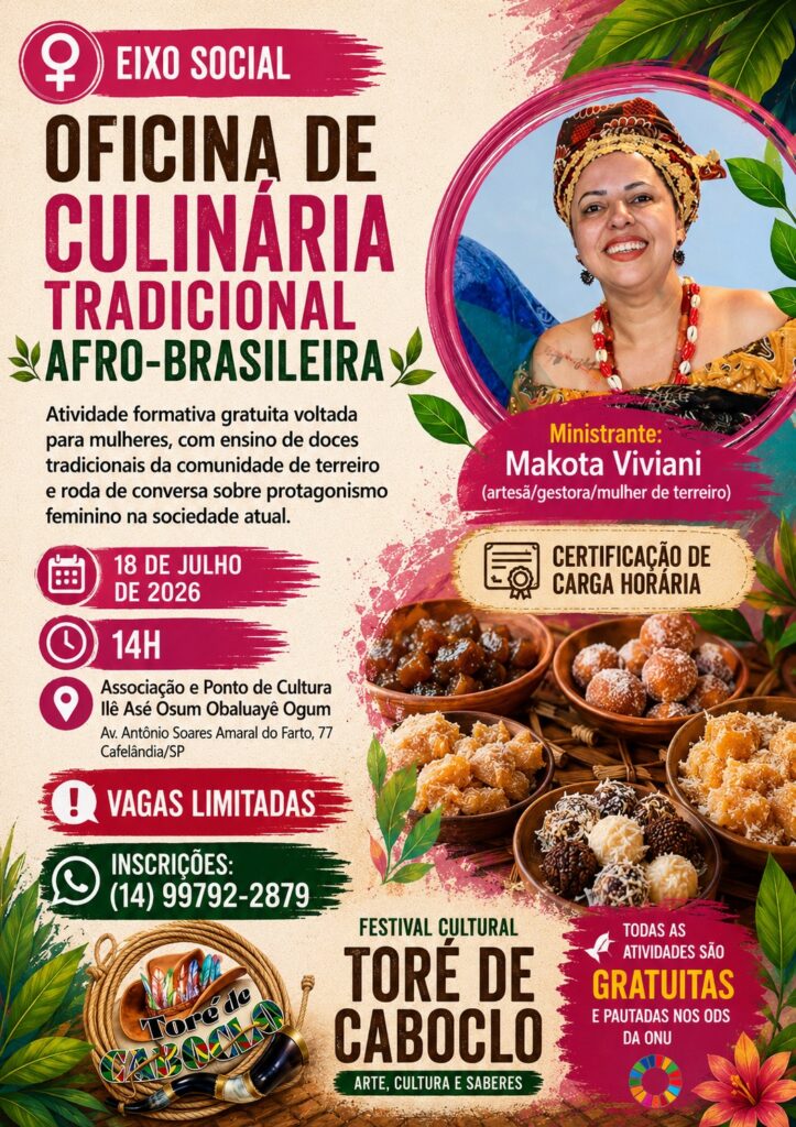 ➡️EIXO SOCIAL OFICINA DE CULINÁRIA TRADICIONAL AFRO-BRASILEIRA Atividade formativa gratuita voltada para mulheres, com ensino de doces tradicionais da comunidade de terreiro e roda de conversa sobre protagonismo feminino na sociedade atual. Ministrante: Makota Viviani Certificação de carga horária! 🗓️18 de julho de 2026 🕗14h 📍Associação e Ponto de Cultura Ilê Asé Osum Obaluayê Ogum Av. Antônio Soares Amaral do Farto, 77 – Cafelândia/SP Vagas limitadas 📞 Inscrições: (14) 99792-2879