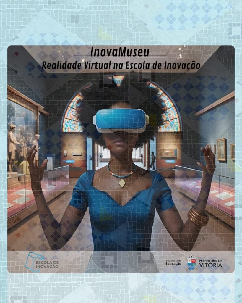 InovaMuseu Realidade Virtual na Escola de Inovação
