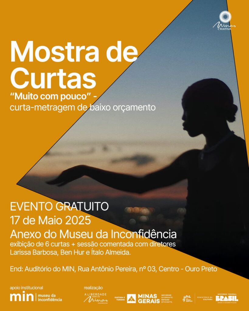 Cartaz da Mostra de Curtas “Muito com Pouco”, evento gratuito que ocorrerá em 17 de maio de 2025 no Anexo do Museu da Inconfidência, em Ouro Preto. A mostra reúne seis curtas-metragens de baixo orçamento dirigidos por artistas de Belo Horizonte e Ouro Preto, com sessões comentadas de Larissa Barbosa, Ben Hur e Ítalo Almeida. O cartaz tem fundo laranja com uma imagem de uma pessoa negra de perfil ao pôr do sol. Realização do Governo de Minas Gerais e apoio do Museu da Inconfidência e do Governo Federal.
