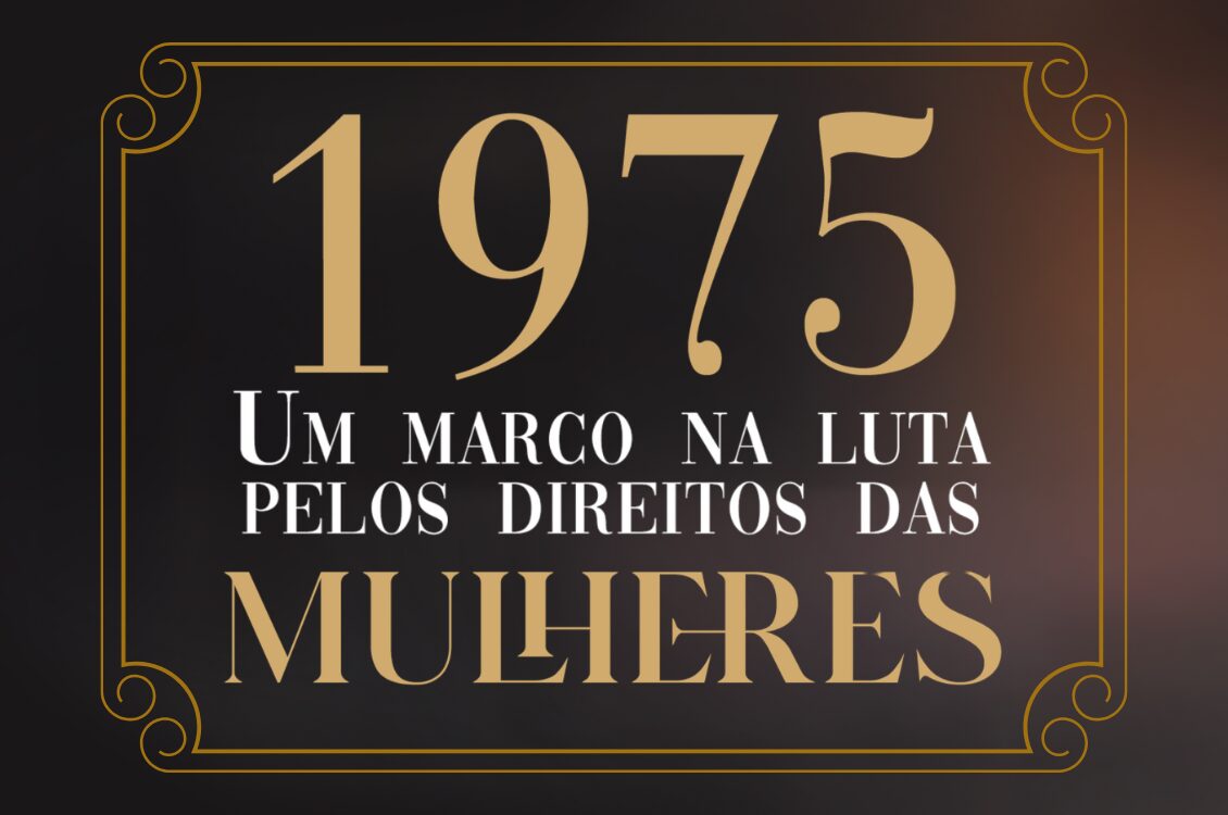 1975: Um marco na luta pelos direitos das mulheres