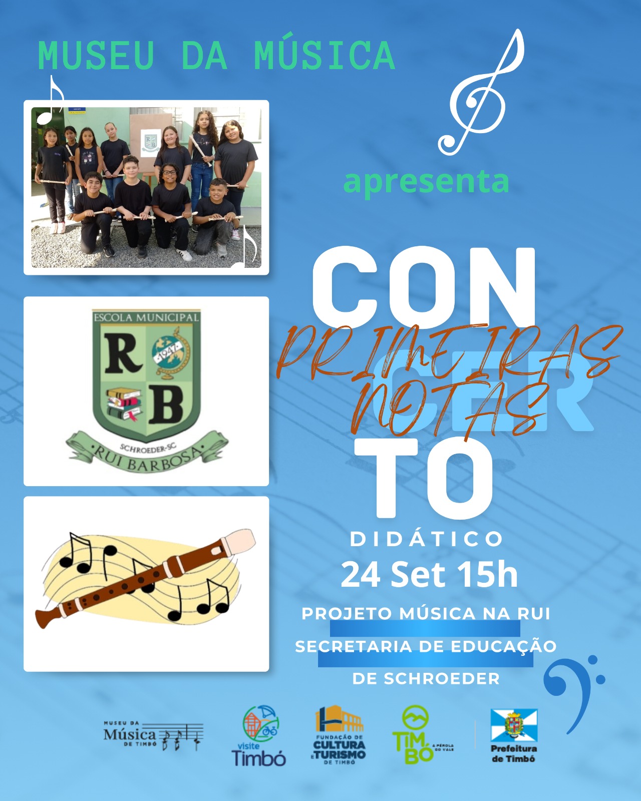 A imagem mostra um cartaz colorido promovendo o "CONCERTO PRIMEIRAS NOTAS", um evento musical que será realizado no Museu da Música de Timbó. Na parte superior da arte, o logo do museu está destacado, com uma clave de sol e a frase "apresenta" em verde. Abaixo, há uma foto em grupo de crianças e adolescentes usando camisetas pretas, segurando flautas, representando os participantes do evento, com o logo da Escola Municipal Rui Barbosa (Schroeder-SC) logo abaixo. O título "CONCERTO PRIMEIRAS NOTAS" é destacado em grande, com a palavra "PRIMEIRAS" em laranja e "NOTAS" em azul, criando contraste e atraindo atenção. Logo abaixo, a palavra "TO" aparece em azul, destacando o tipo de evento. Na parte inferior da imagem, as informações sobre o evento estão dispostas da seguinte forma: Data: 24 de setembro, Hora: 15h. O evento é promovido pelo Projeto Música na Rui com o apoio da Secretaria de Educação de Schroeder. Ao longo do rodapé, são visíveis os logos de diferentes instituições envolvidas, como a Prefeitura de Timbó, Fundação de Cultura e Turismo de Timbó e outras, em pequenos ícones coloridos. Elementos musicais, como notas e uma flauta, estão decorando as laterais da arte, trazendo um toque artístico e coerente com o tema musical do evento.